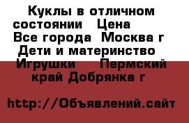 Куклы в отличном состоянии › Цена ­ 200 - Все города, Москва г. Дети и материнство » Игрушки   . Пермский край,Добрянка г.